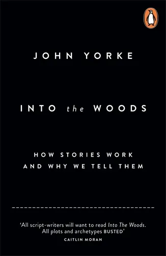 Into the Woods: How Stories Work and Why We Tell Them by John Yorke book cover